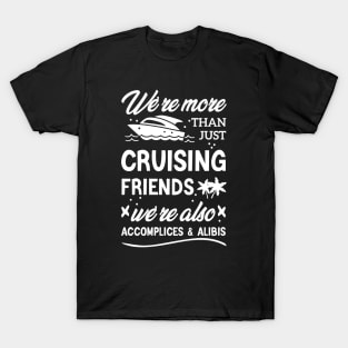 We're More Than Just Cruising Friends We're Also Accomplices And Alibis T-Shirt